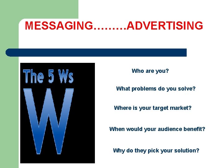 MESSAGING………ADVERTISING Who are you? What problems do you solve? Where is your target market?