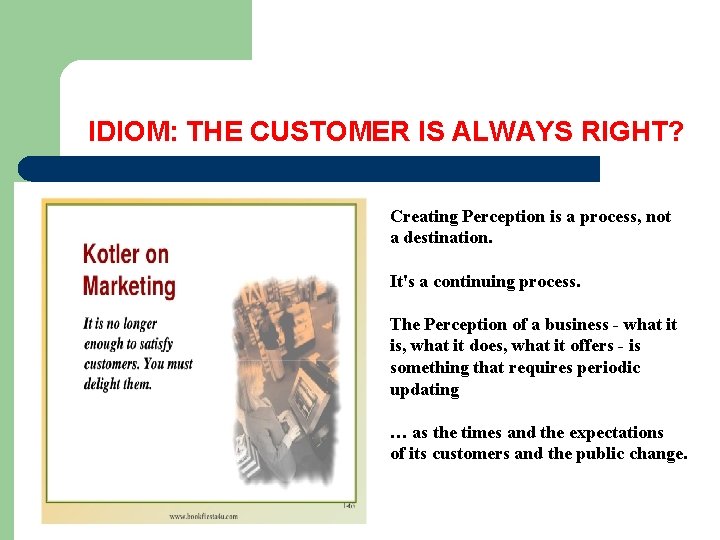 IDIOM: THE CUSTOMER IS ALWAYS RIGHT? Creating Perception is a process, not a destination.