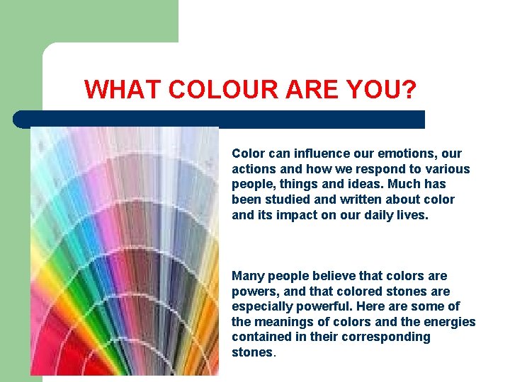  WHAT COLOUR ARE YOU? Color can influence our emotions, our actions and how
