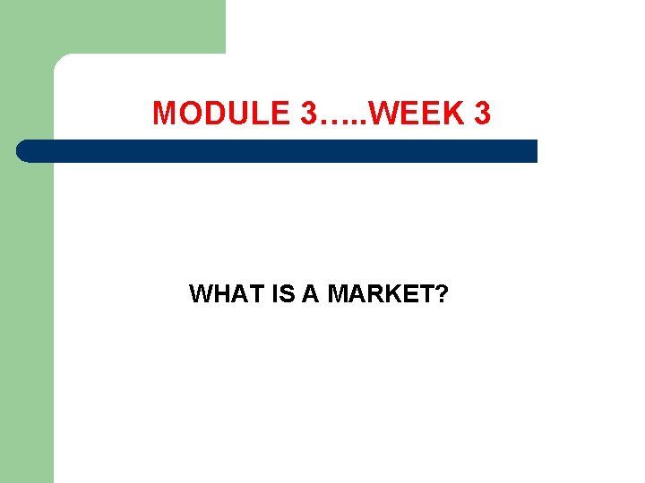  MODULE 3…. . WEEK 3 WHAT IS A MARKET? 