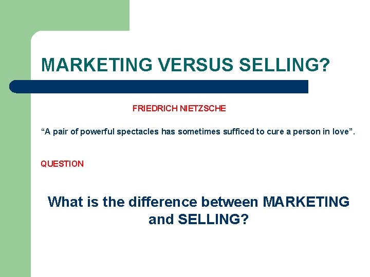 MARKETING VERSUS SELLING? FRIEDRICH NIETZSCHE “A pair of powerful spectacles has sometimes sufficed to