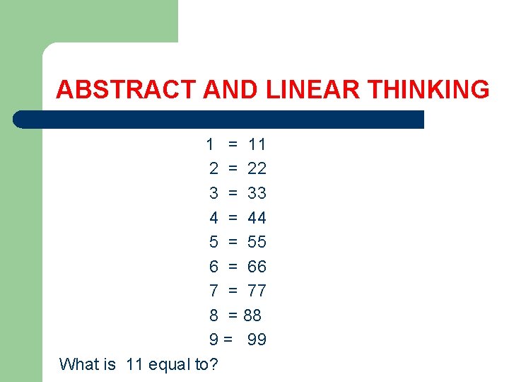 ABSTRACT AND LINEAR THINKING 1 = 11 2 = 22 3 = 33 4