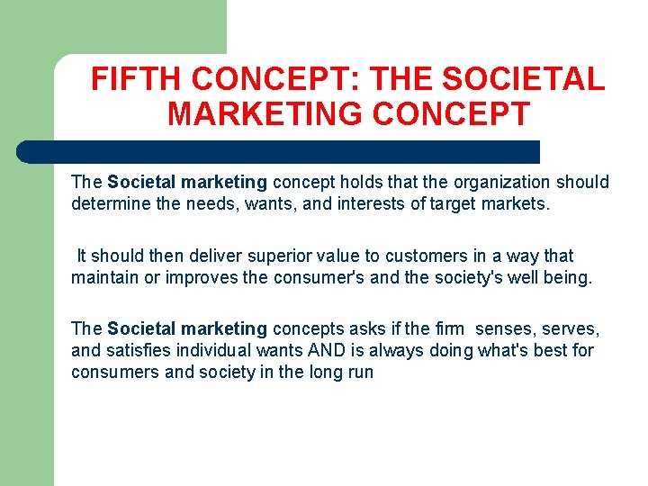 FIFTH CONCEPT: THE SOCIETAL MARKETING CONCEPT The Societal marketing concept holds that the organization