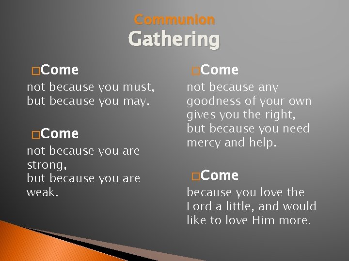 Communion Gathering � Come not because you must, but because you may. � Come