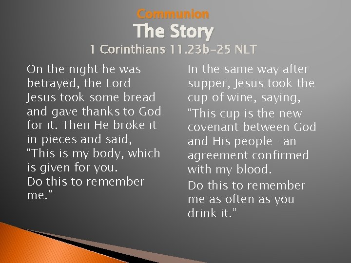 Communion The Story 1 Corinthians 11. 23 b-25 NLT On the night he was