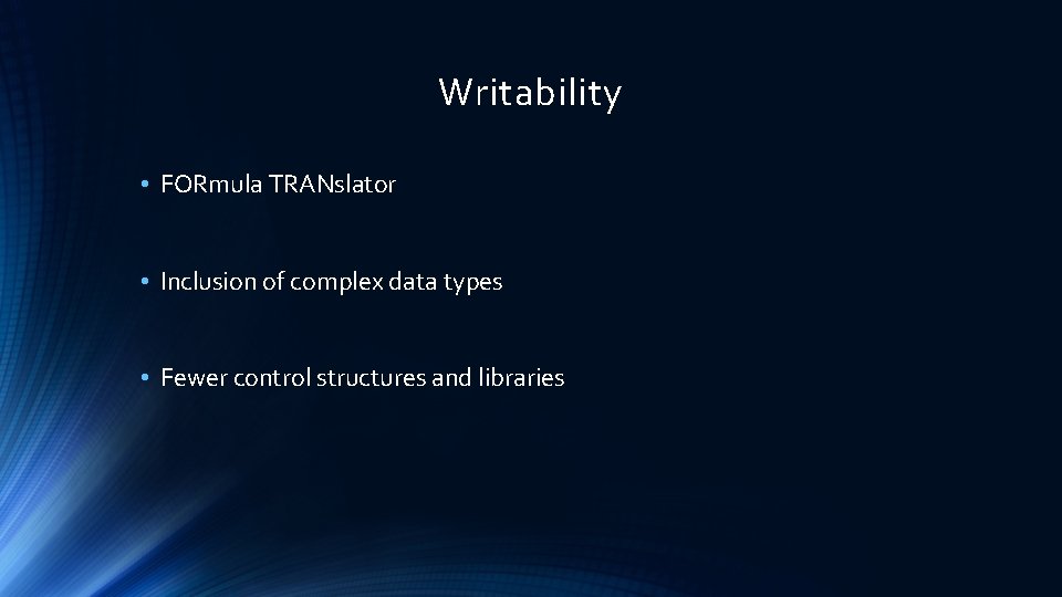 Writability • FORmula TRANslator • Inclusion of complex data types • Fewer control structures