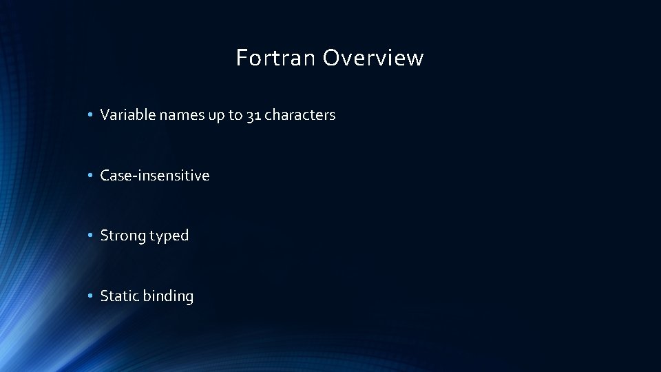 Fortran Overview • Variable names up to 31 characters • Case-insensitive • Strong typed