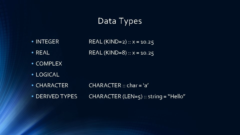 Data Types • INTEGER REAL (KIND=2) : : x = 10. 25 • REAL