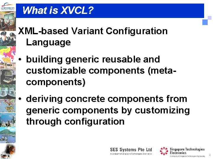 What is XVCL? XML-based Variant Configuration Language • building generic reusable and customizable components