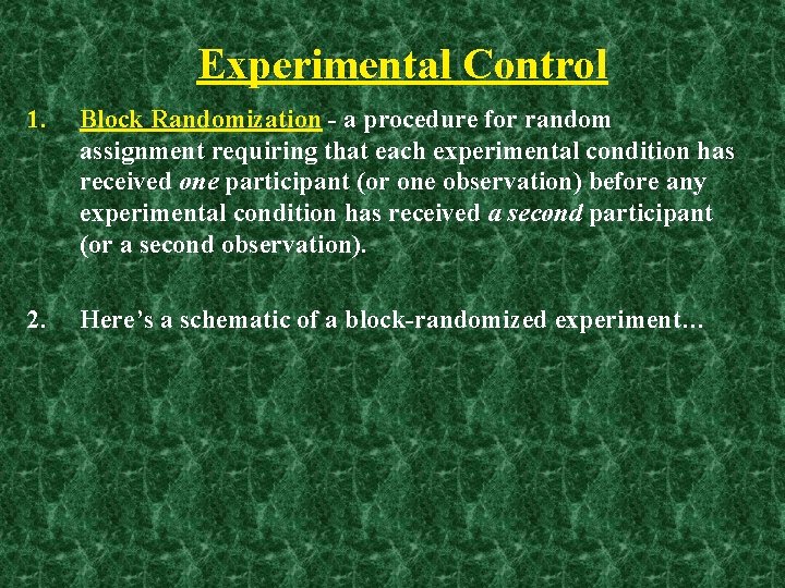 Experimental Control 1. Block Randomization - a procedure for random assignment requiring that each