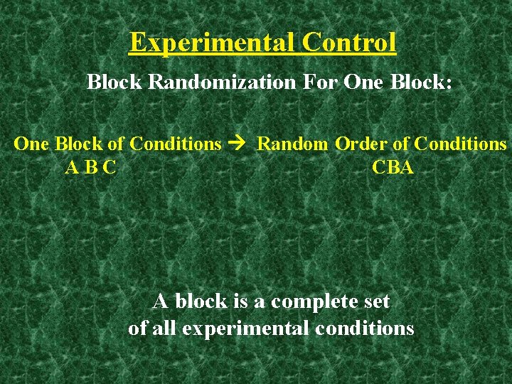 Experimental Control Block Randomization For One Block: One Block of Conditions Random Order of