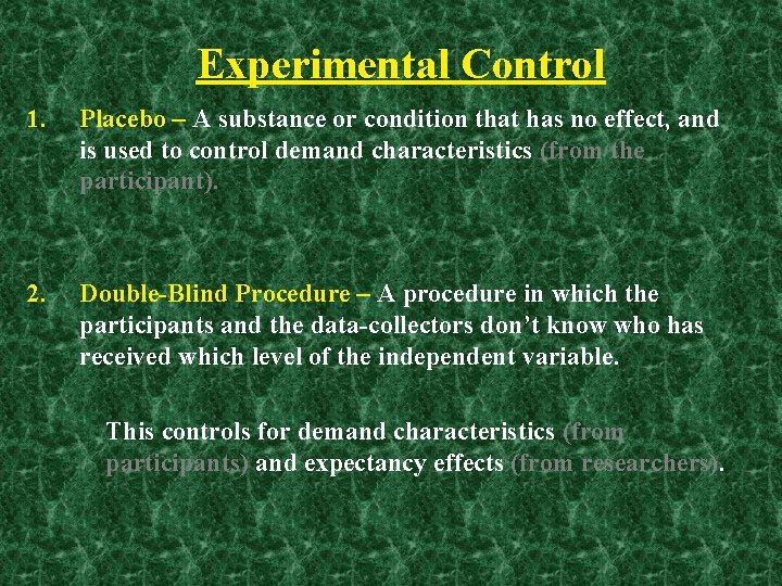 Experimental Control 1. Placebo – A substance or condition that has no effect, and