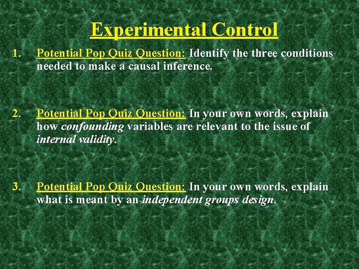 Experimental Control 1. Potential Pop Quiz Question: Identify the three conditions needed to make