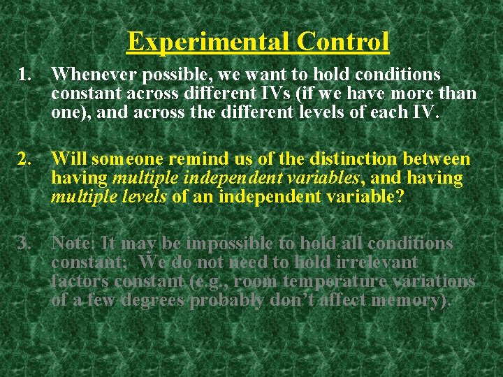 Experimental Control 1. Whenever possible, we want to hold conditions constant across different IVs