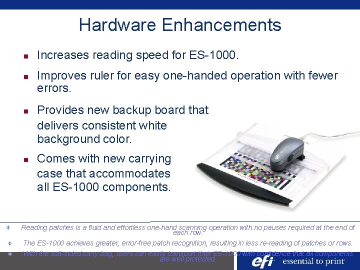 Hardware Enhancements n n Increases reading speed for ES-1000. Improves ruler for easy one-handed