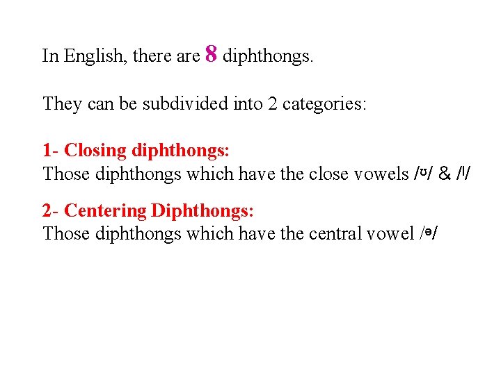 In English, there are 8 diphthongs. They can be subdivided into 2 categories: 1