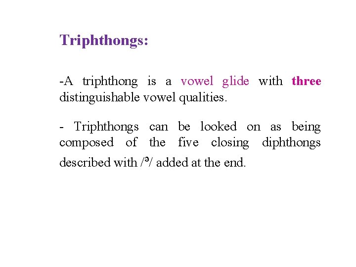 Triphthongs: -A triphthong is a vowel glide with three distinguishable vowel qualities. - Triphthongs