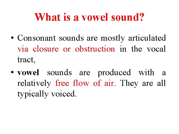 What is a vowel sound? • Consonant sounds are mostly articulated via closure or