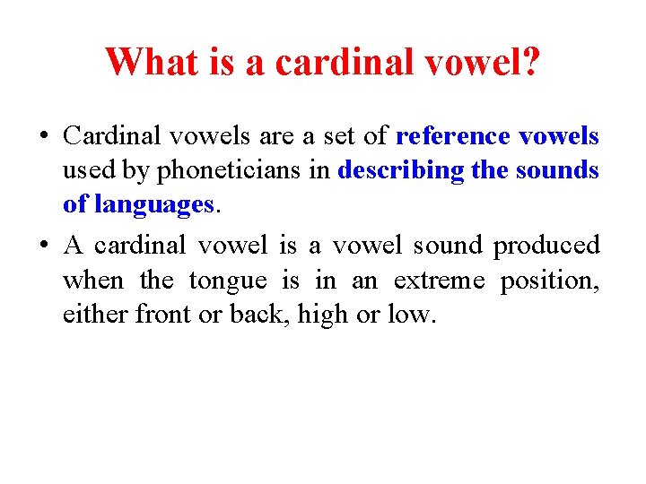 What is a cardinal vowel? • Cardinal vowels are a set of reference vowels