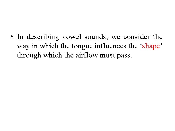  • In describing vowel sounds, we consider the way in which the tongue