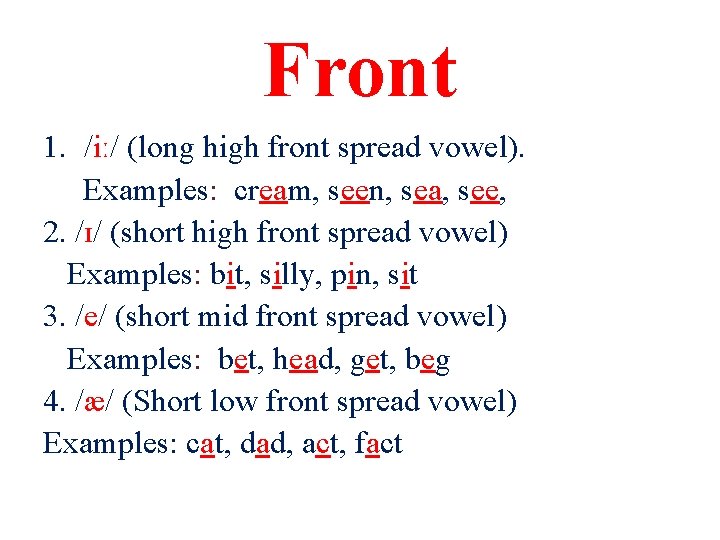 Front 1. /iː/ (long high front spread vowel). Examples: cream, seen, sea, see, 2.