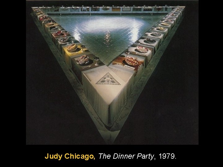 Judy Chicago, The Dinner Party, 1979. Judy Chicago, The Dinner Party, 1979.