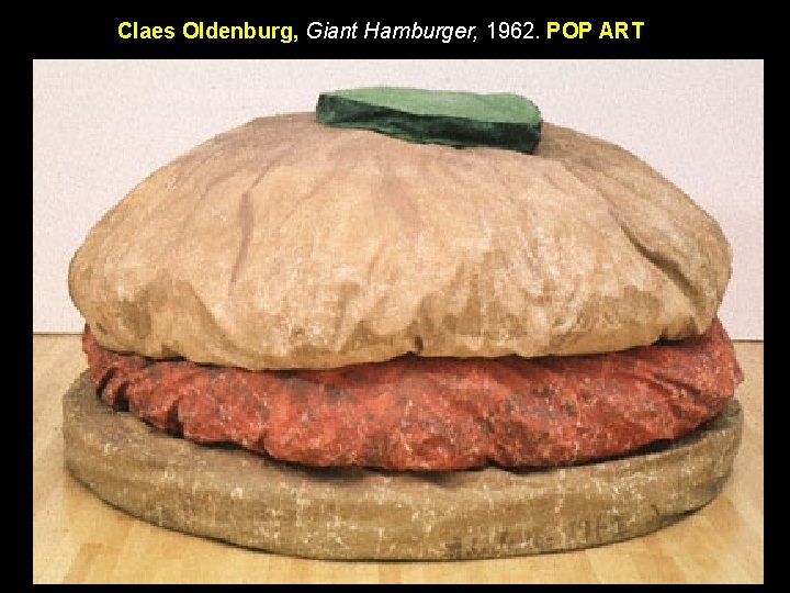 Claes Oldenburg, Giant Hamburger, 1962. POP ART Claes Oldenburg, Giant Hamburger, 1962. POP ART