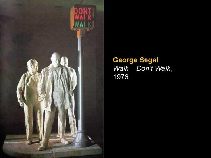 George Segal Walk – Don’t Walk, 1976. George Segal Walk – Don’t Walk, 1976.