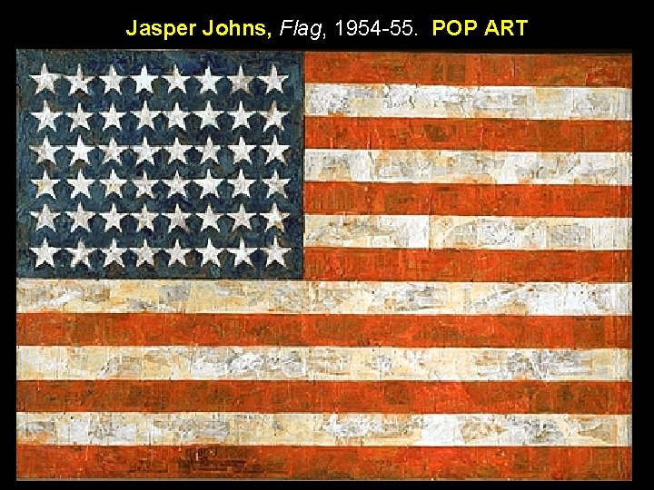 Jasper Johns, Flag, 1954 -55. POP ART Jasper Johns, Flag, 1954 -55. POP ART