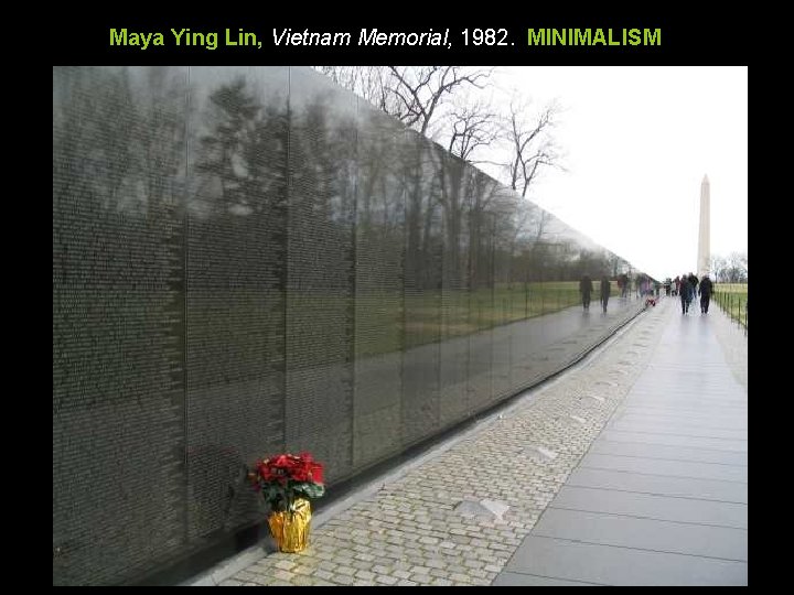 Maya Ying Lin, Vietnam Memorial, 1982. MINIMALISM Maya Ying Lin, Vietnam Memorial, 1982. MINIMALISM