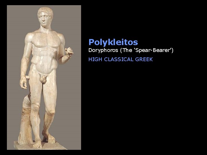 Polykleitos Doryphoros (The ‘Spear-Bearer’) HIGH CLASSICAL GREEK Polykleitos Doryphoros (The ‘Spear-Bearer’) HIGH CLASSICAL GREEK