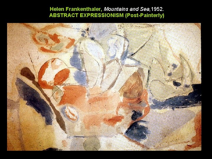 Helen Frankenthaler, Mountains and Sea, 1952. ABSTRACT EXPRESSIONISM (Post-Painterly) Helen Frankenthaler, Mountains and Sea, 1952. ABSTRACT EXPRESSIONISM (Post-Painterly)