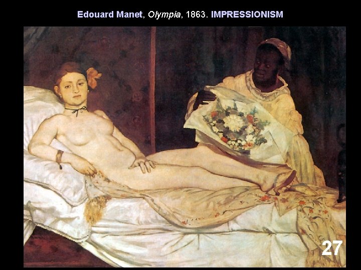 Edouard Manet, Olympia, 1863. IMPRESSIONISM 27 Edouard Manet, Olympia, 1863. IMPRESSIONISM 27