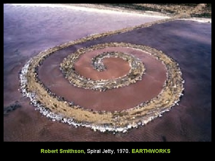 Land Art, Earthworks or Earth Art is an art movement which emerged in America Land Art, Earthworks or Earth Art is an art movement which emerged in America