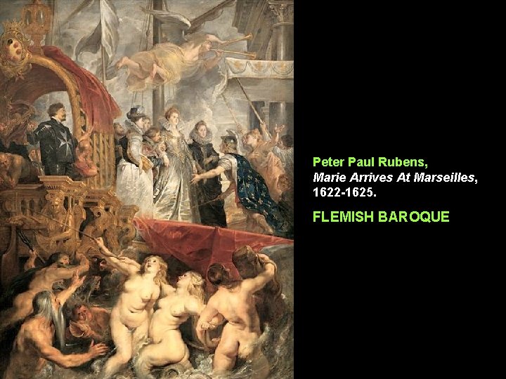 Peter Paul Rubens, Marie Arrives At Marseilles, 1622 -1625. FLEMISH BAROQUE Peter Paul Rubens, Marie Arrives At Marseilles, 1622 -1625. FLEMISH BAROQUE