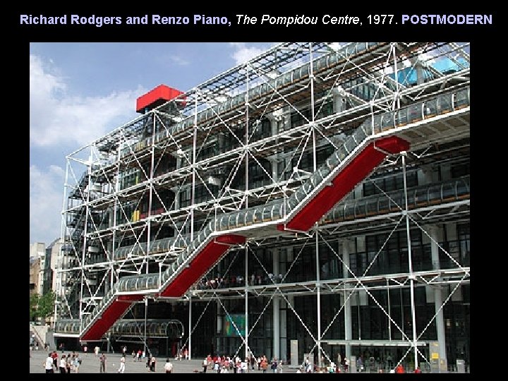 Richard Rodgers and Renzo Piano, The Pompidou Centre, 1977. POSTMODERN Richard Rodgers and Renzo Piano, The Pompidou Centre, 1977. POSTMODERN