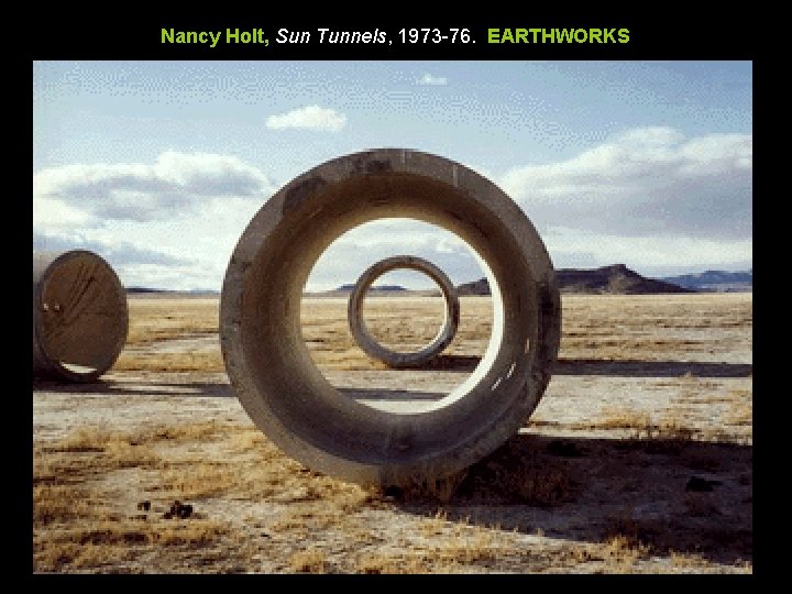 Nancy Holt, Sun Tunnels, 1973 -76. EARTHWORKS Nancy Holt, Sun Tunnels, 1973 -76. EARTHWORKS