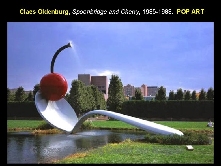 Claes Oldenburg, Spoonbridge and Cherry, 1985 -1988. POP ART Claes Oldenburg, Spoonbridge and Cherry, 1985 -1988. POP ART