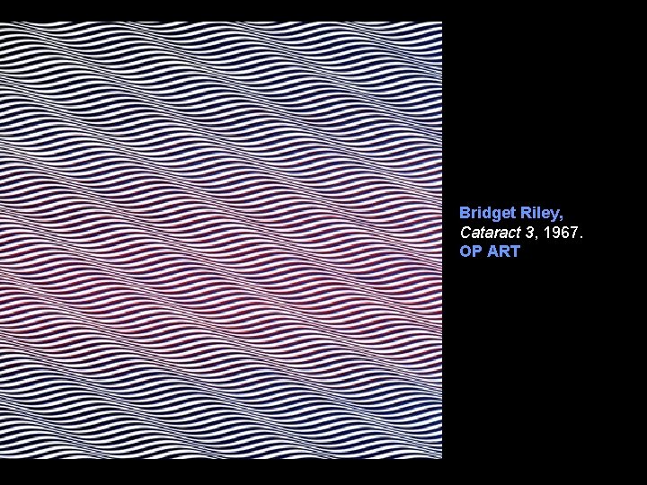 Bridget Riley, Cataract 3, 1967. . OP ART Bridget Riley, Cataract 3, 1967. . OP ART