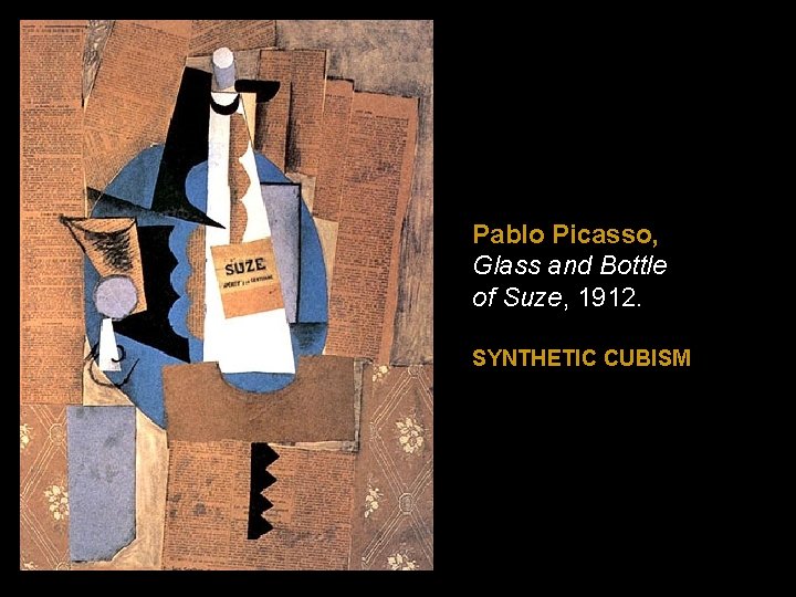 Pablo Picasso, Glass and Bottle of Suze, 1912. SYNTHETIC CUBISM Pablo Picasso, Glass and Bottle of Suze, 1912. SYNTHETIC CUBISM