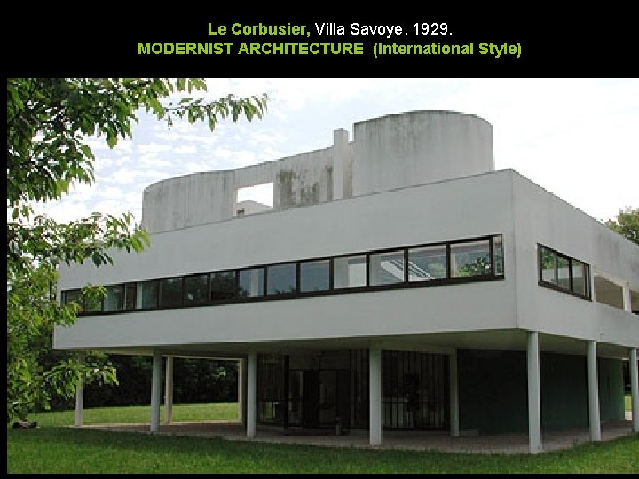 Le Corbusier, Villa Savoye, 1929. MODERNIST ARCHITECTURE (International Style) Le Corbusier, Villa Savoye, 1929. MODERNIST ARCHITECTURE (International Style)