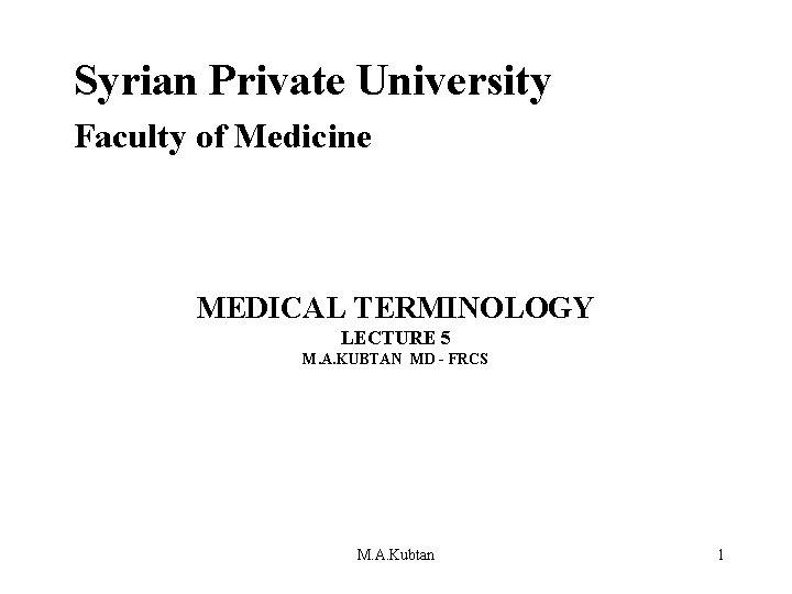 Syrian Private University Faculty of Medicine MEDICAL TERMINOLOGY LECTURE 5 M. A. KUBTAN MD