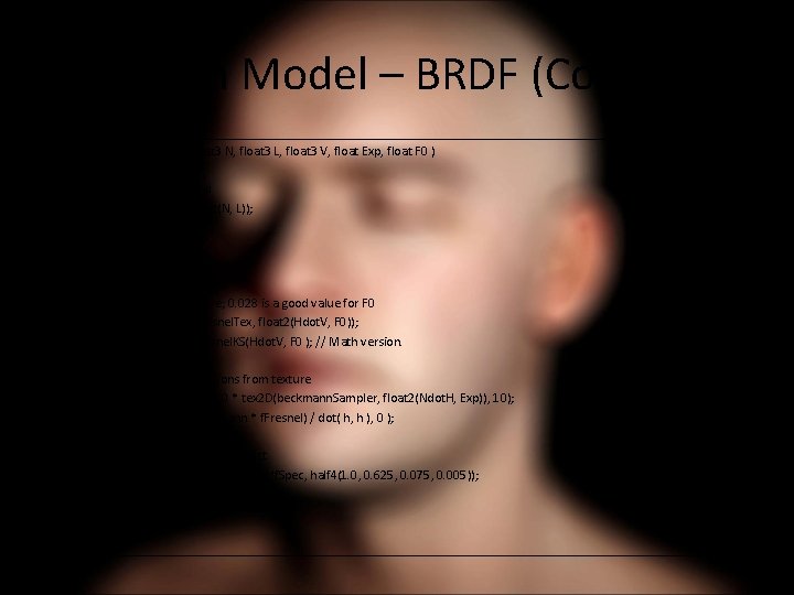 New Skin Model – BRDF (Code) float Kelemen. Szirmay. Tex( float 3 N, float