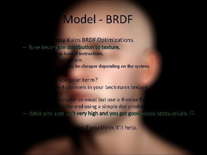 New Skin Model - BRDF • Kelemen/Szirmay-Kalos BRDF Optimizations. – Save beckmann distribution to