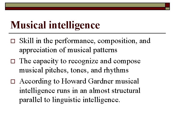 Musical intelligence o o o Skill in the performance, composition, and appreciation of musical