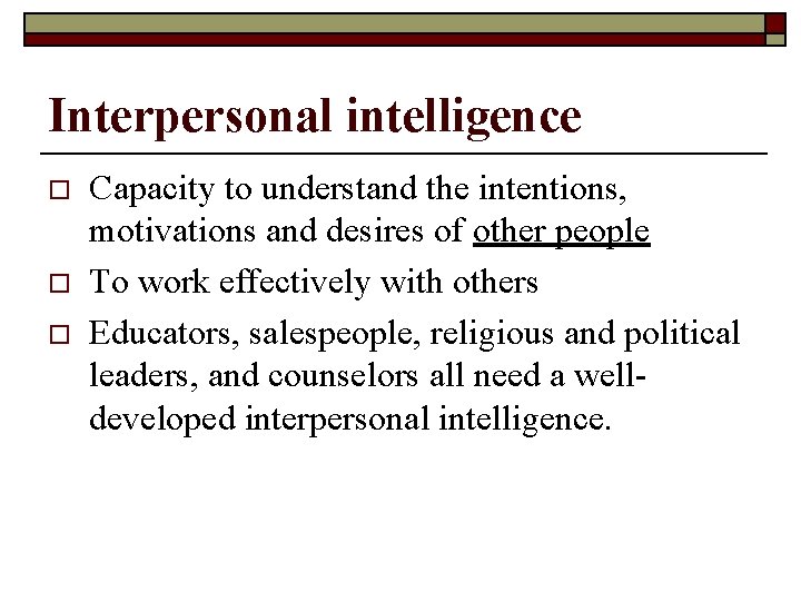 Interpersonal intelligence o o o Capacity to understand the intentions, motivations and desires of