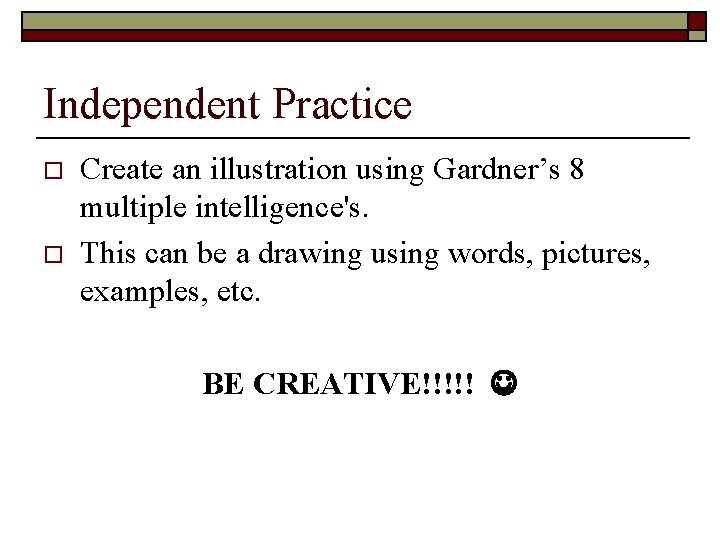 Independent Practice o o Create an illustration using Gardner’s 8 multiple intelligence's. This can Independent Practice o o Create an illustration using Gardner’s 8 multiple intelligence's. This can