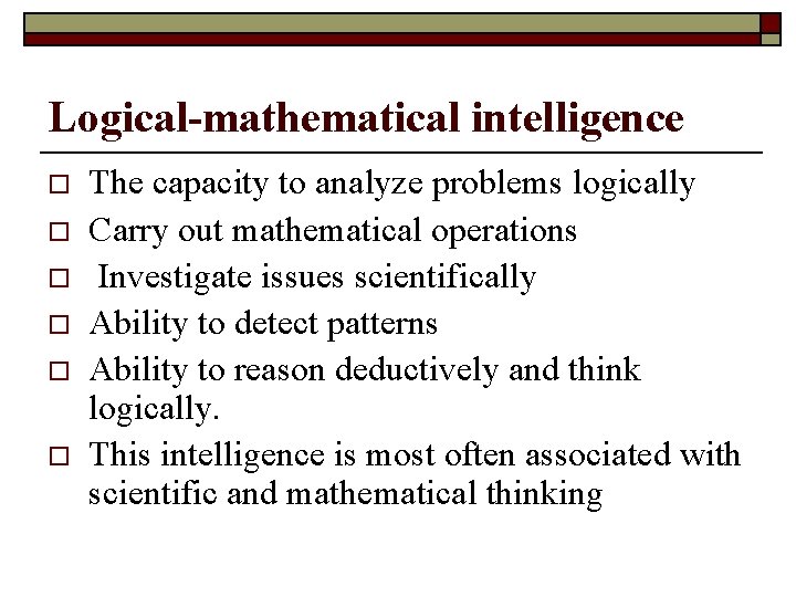 Logical-mathematical intelligence o o o The capacity to analyze problems logically Carry out mathematical Logical-mathematical intelligence o o o The capacity to analyze problems logically Carry out mathematical