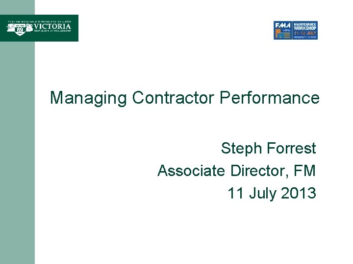 Managing Contractor Performance Steph Forrest Associate Director, FM 11 July 2013 
