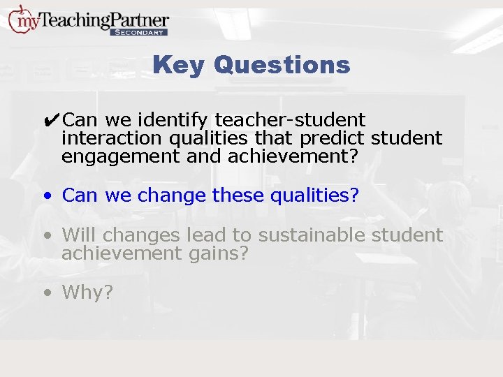 Key Questions ✔Can we identify teacher-student interaction qualities that predict student engagement and achievement?